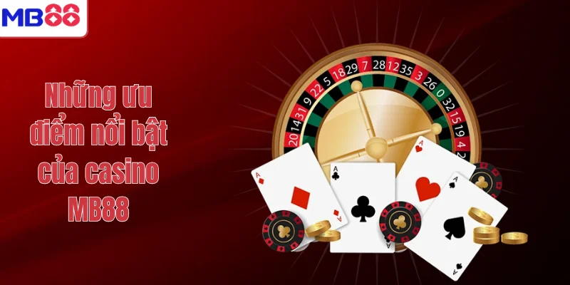 Những ưu điểm nổi bật của casino MB88