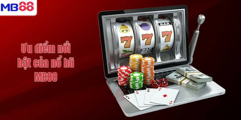 Ưu điểm nổi bật của nổ hũ MB88